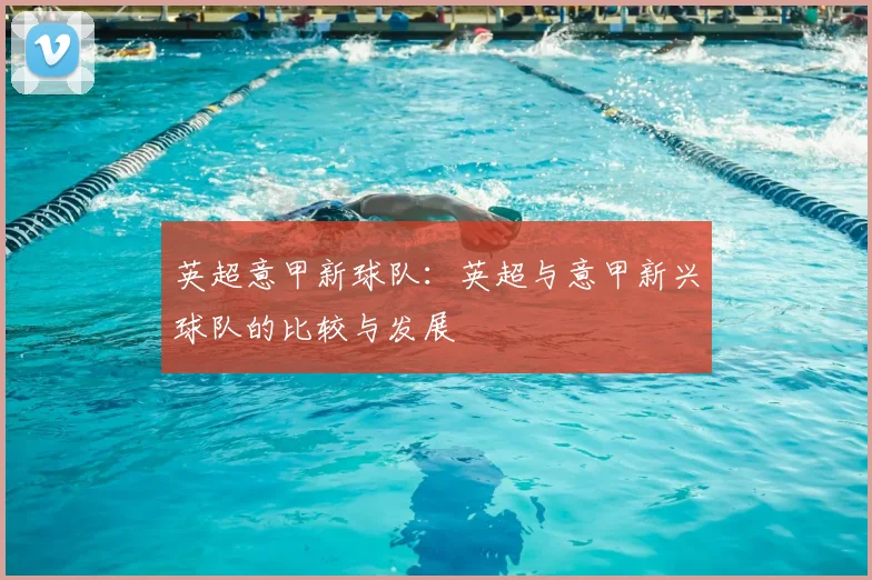 英超意甲新球队:英超与意甲新兴球队的比较与发展