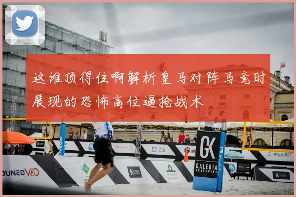 这谁顶得住啊解析皇马对阵马竞时展现的恐怖高位逼抢战术